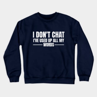 I Don't Chat I've Used Up All My Words Funny Saying Crewneck Sweatshirt